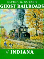 Ghost Railroads of Indiana: Indiana University Press,Elmer G. Sulzer